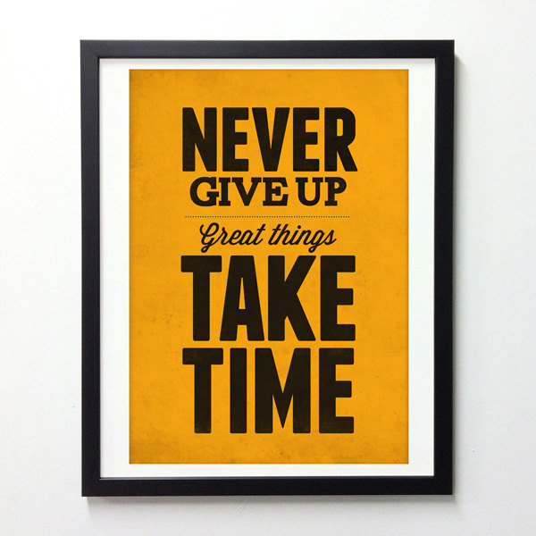 Never give up great things take time #print #design #quotes #neuegraphic #poster #art #typography