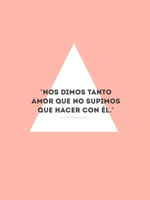Nos dimos tanto amor que no supimos que hacer con él.nnn #inspiration #quote #design #color #minimal #love