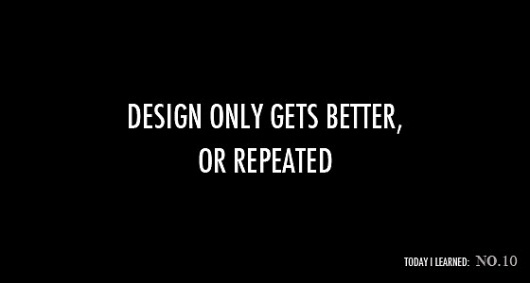 Today I Learned: Design only gets better, or repeated | Jared Erickson #quote #design #black #knowledge #swords