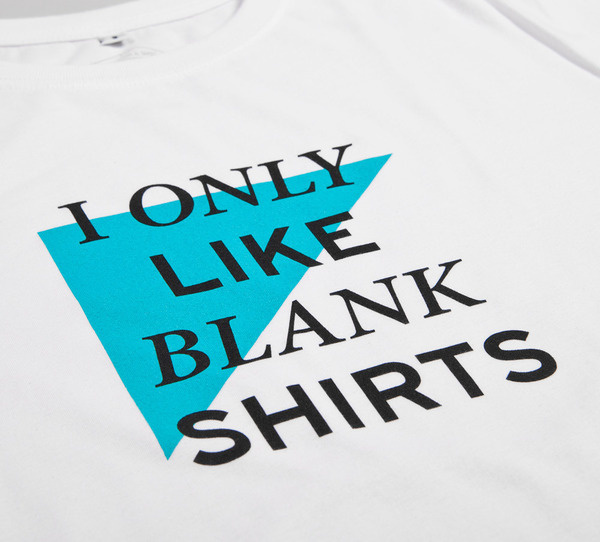 NATRI - like blank shirts - T-Shirt (white): I ONLY LIKE BLANK SHIRTS #modern #print #design #shirt #minimal #fashion #type #typography