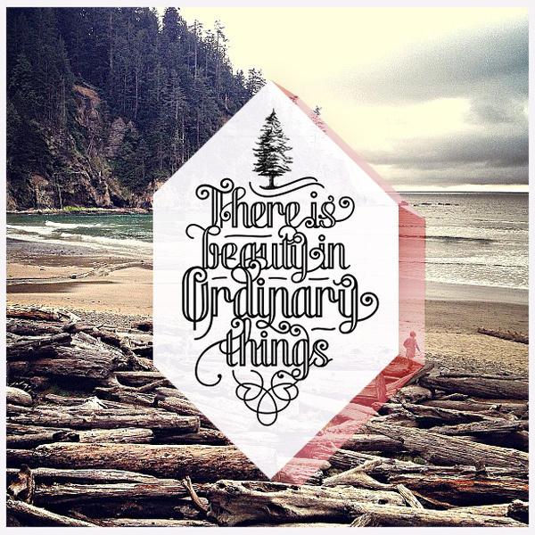 There is Beauty in Ordinary Things. Designed by James Mabery #atl #mabery #design #james #photography #pdx #typography