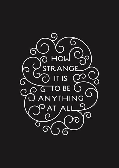How strange it is to be anything at all - Author Unknown. #quote #typography