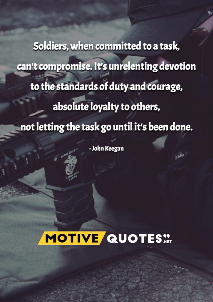 Soldiers, when committed to a task, can't compromise.