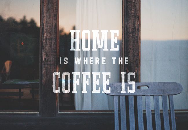 Home is Where the Coffee is #coffee #typeface #typography
