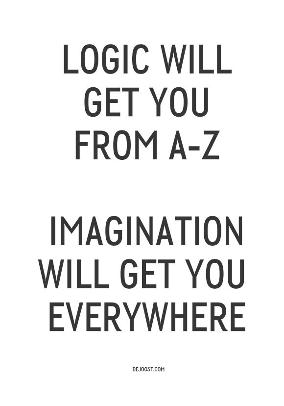 Logic will get you from A Z, Imagination will get you everywhere! #type