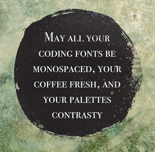 May all your coding fonts be monospaced, your coffee fresh, and your palettes contrasty - Jared Erickson | Jared Erickson #live #by #to #words