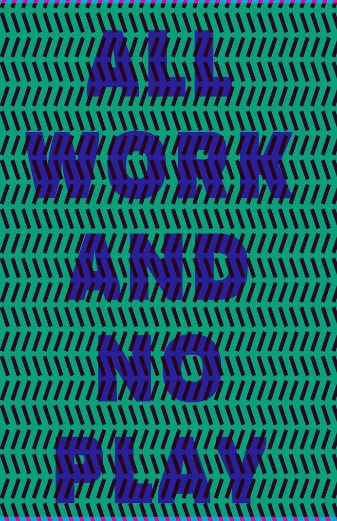 All Work And No Play #movement #work #play #typography