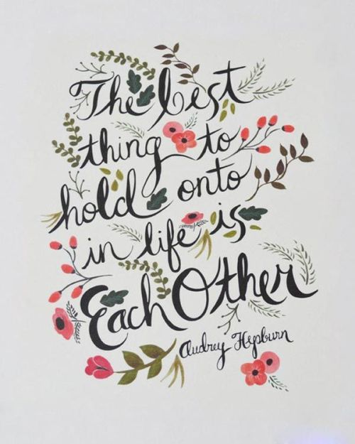 The Best Thing to Hold onto in Life is Each Other
