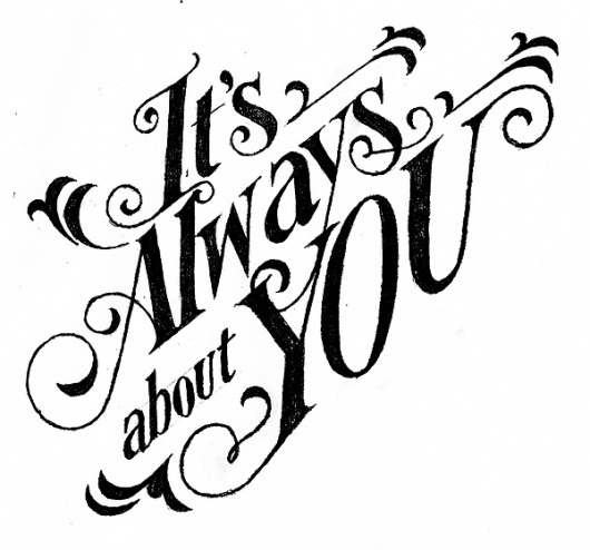 It's Always about You on the Behance Network #drawn #hand #typography
