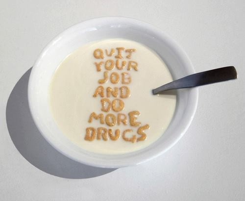 "Quit your job and do more drugs" #quote #inspiration #photo #attitude #drugs