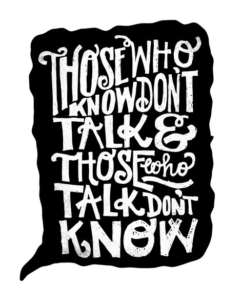 Those who know dont talk, and those who talk dont know - Lettering byÂ Matthew Taylor Wilson #inspiration #typography