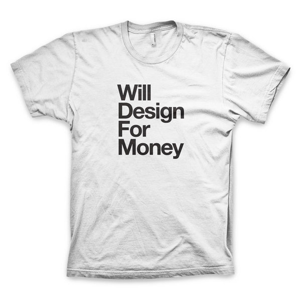 "Will Design For Money" (Neue Version) T Shirt #white #design #tshirt #black #tee #helvetica #money