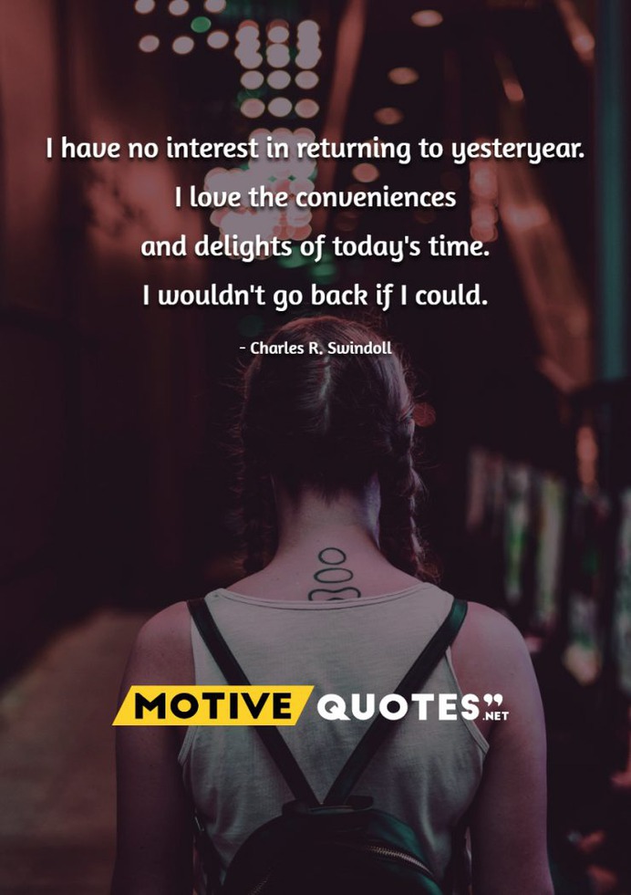 I have no interest in returning to yesteryear