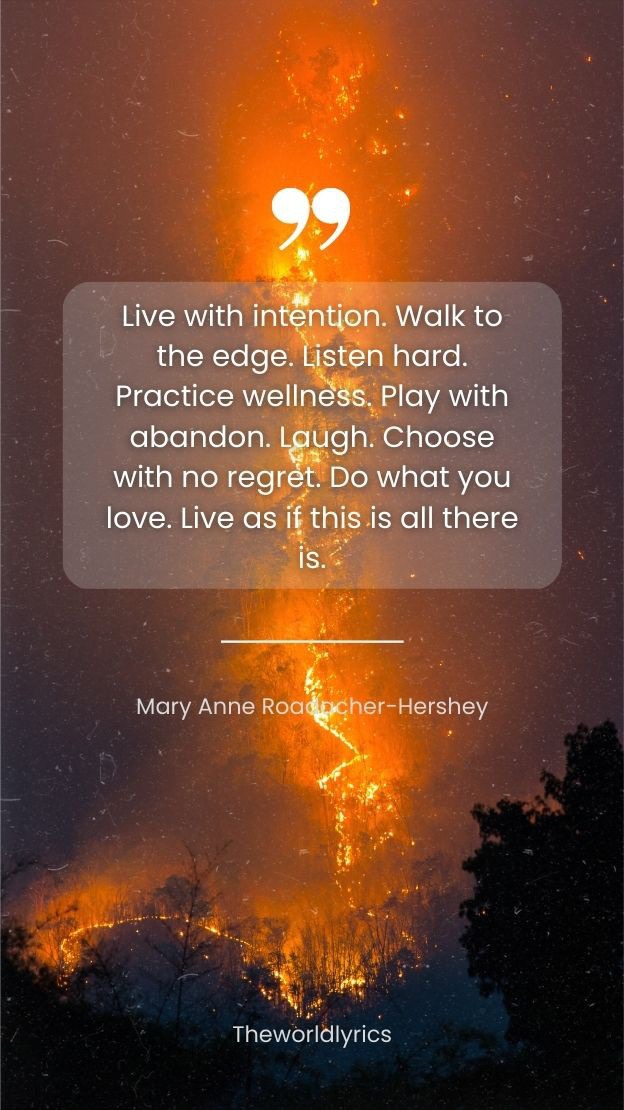#Live with intention. Walk to the edge. #Listen hard. Practice wellness. Play with abandon. Laugh. Choose with no regret. Do what you love. Live as if this is all there is.