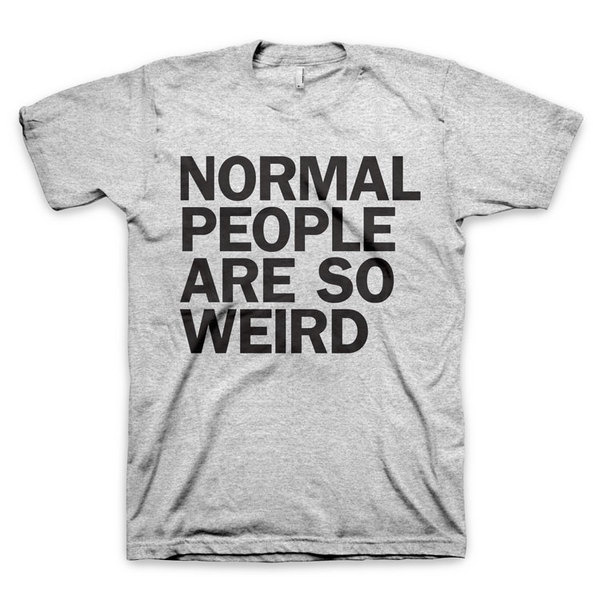 "Normal People Are So Weird" T Shirt #quote #gray #weird #typography