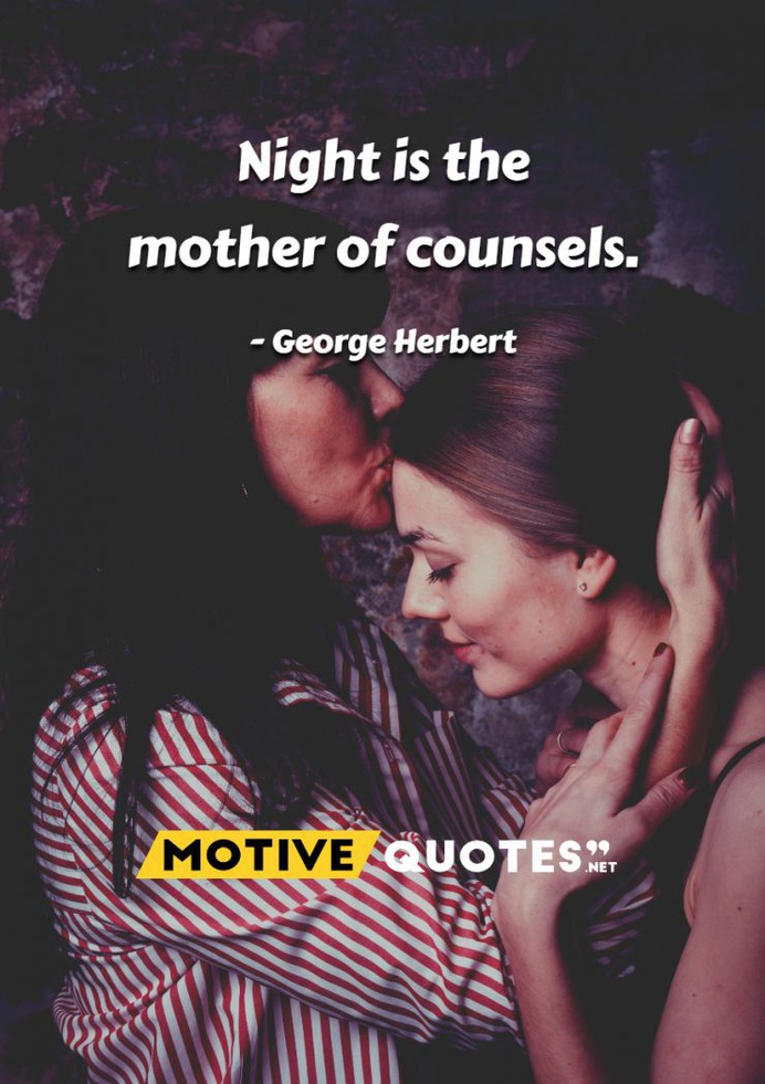 Night is the mother of counsels.