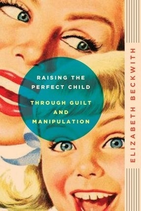 The Book Cover Archive: Raising the Perfect Child Through Guilt and Manipulation, design by Jeff Miller #cover #design #vintage #book