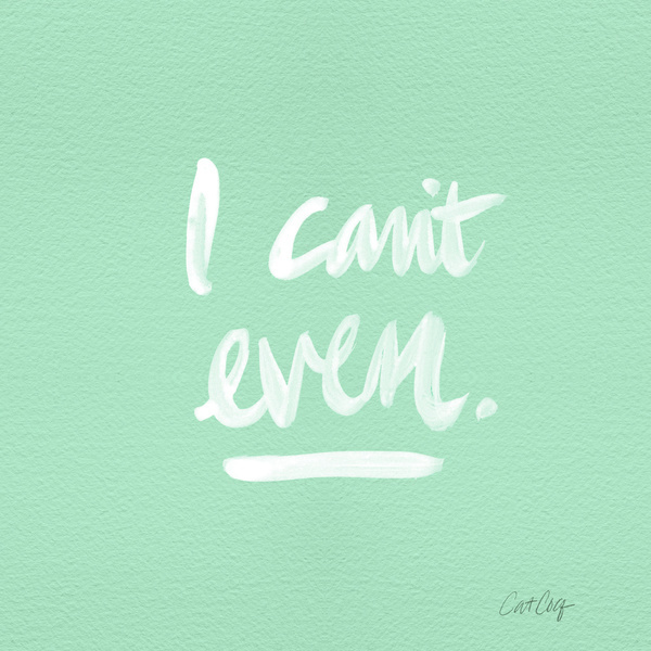 I Can't Even – Mint Green by Cat Coquillette