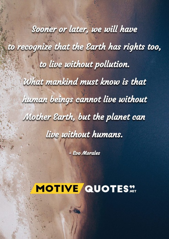 Sooner or later, we will have to recognize that the Earth has rights too - MotiveQuotes.net