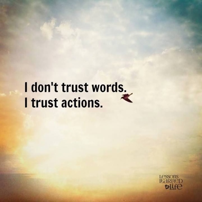 Don't trust words. Trust actions.
