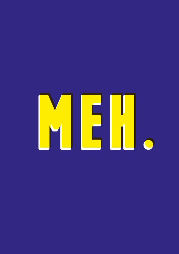 Meh. #misprint #yellow #poster #blue #typography