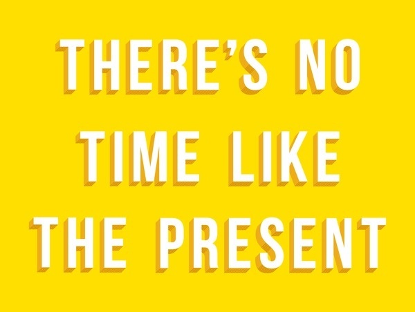 There's No Time Like The Present #design #type #message #inspiration #quote