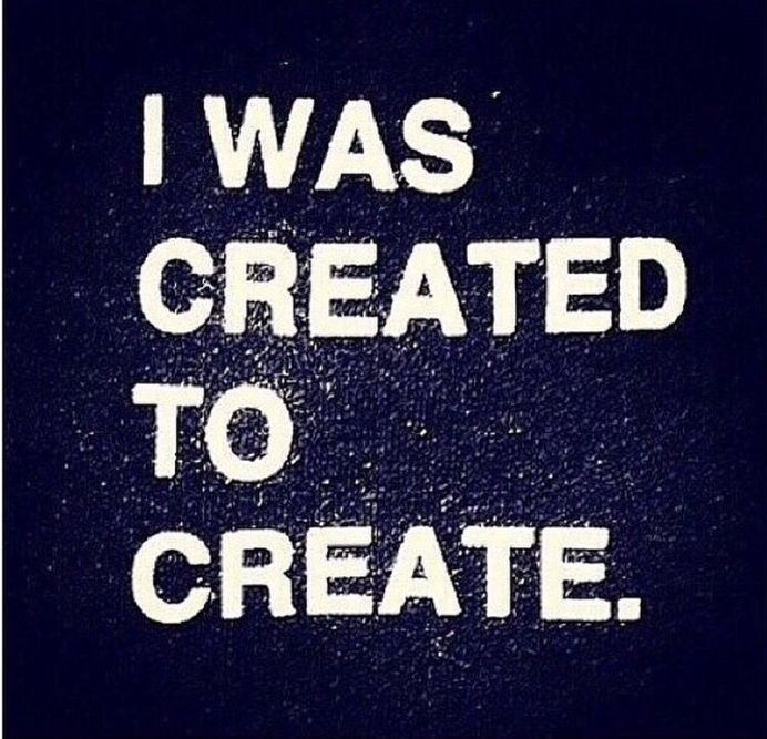 I Was Created To Create.