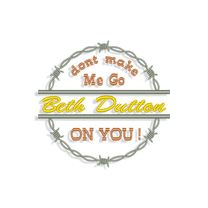 Don't Make Me go Beth Dutton on You Embroidery design