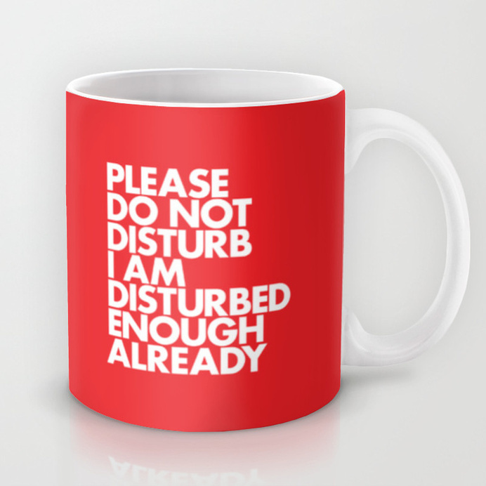 PLEASE DO NOT DISTURB I AM DISTURBED ENOUGH ALREADY Mug #artist #red #designer #quote #mug #disturbed #typography