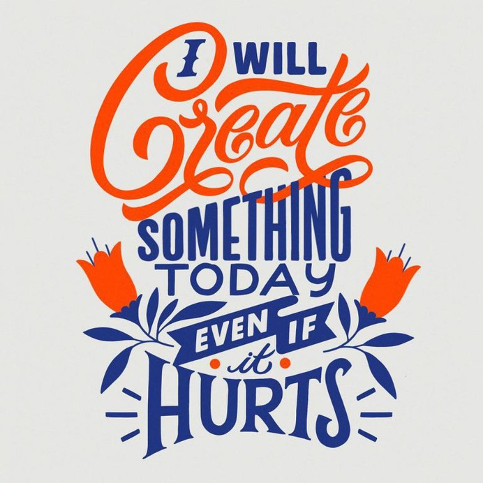 Create! Even if it hurts sometimes