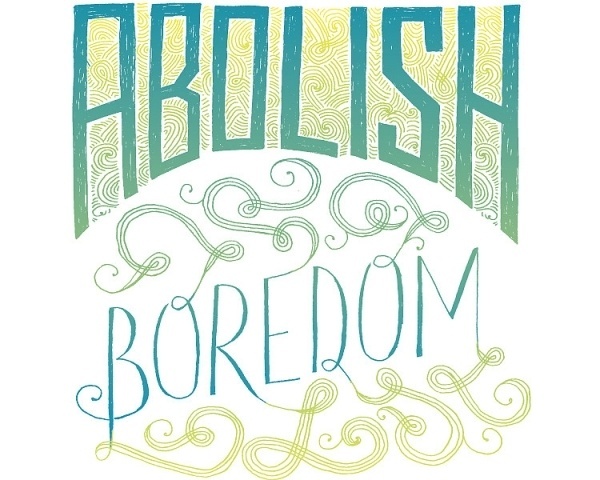 Abolish Boredom - Mary Kate McDevitt • Hand Lettering and Illustration #boredom #lettering #mary #mcdevitt #poster #hand #abolish #kate