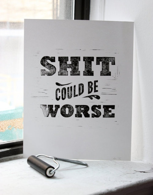 Shit Could Be Worse by est1986. #typography
