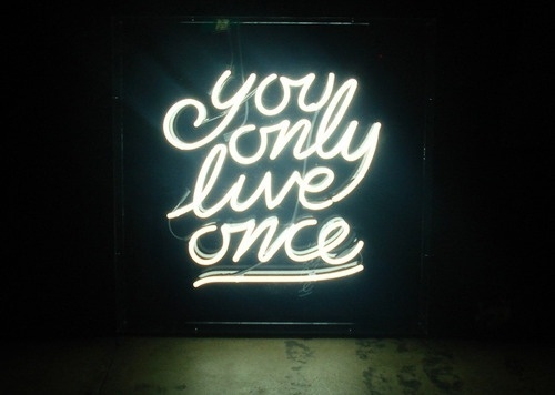 you_only_live_once_quote_in_neon_lights.jpg 500×356 pixels #life